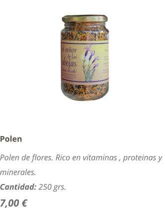 Polen Polen de flores. Rico en vitaminas , proteinas y minerales. Cantidad: 250 grs. 7,00 €