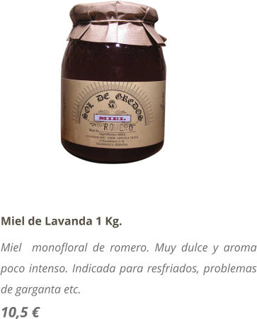 Miel de Lavanda 1 Kg. Miel  monofloral de romero. Muy dulce y aroma poco intenso. Indicada para resfriados, problemas de garganta etc. 10,5 