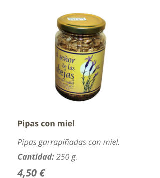 Pipas con miel Pipas garrapiadas con miel. Cantidad: 250 g. 4,50 