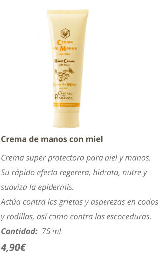 Crema de manos con miel Crema super protectora para piel y manos.  Su rpido efecto regerera, hidrata, nutre y suaviza la epidermis. Acta contra las grietas y asperezas en codos y rodillas, as como contra las escoceduras. Cantidad:  75 ml   4,90