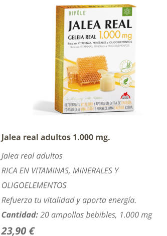 Jalea real adultos 1.000 mg. Jalea real adultos RICA EN VITAMINAS, MINERALES Y OLIGOELEMENTOS   Refuerza tu vitalidad y aporta energ�a. Cantidad: 20 ampollas bebibles, 1.000 mg 23,90 �