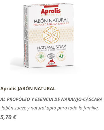 Aprolis JAB�N NATURAL AL PROP�LEO Y ESENCIA DE NARANJO-C�SCARA   Jab�n suave y natural apto para toda la familia. 5,70 �